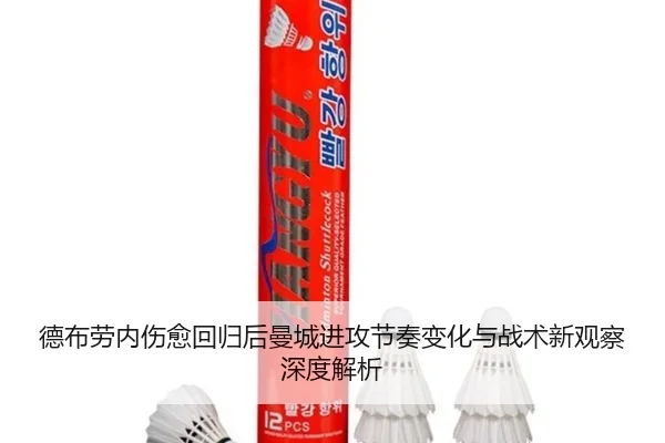 德布劳内伤愈回归后曼城进攻节奏变化与战术新观察深度解析