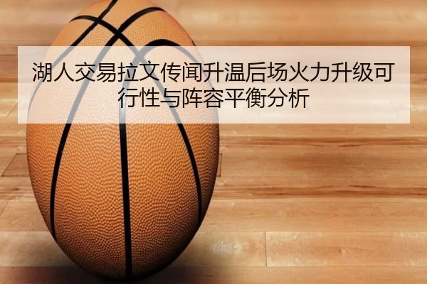 湖人交易拉文传闻升温后场火力升级可行性与阵容平衡分析